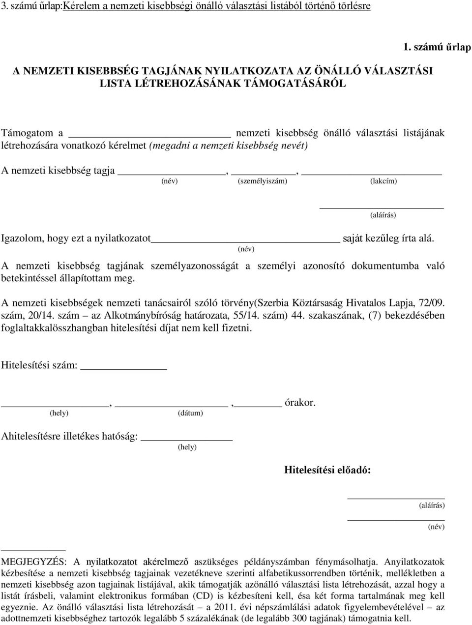 Igazolom, hogy ezt a nyilatkozatot saját kezűleg írta alá. (név) A nemzeti kisebbség tagjának személyazonosságát a személyi azonosító dokumentumba való betekintéssel állapítottam meg.