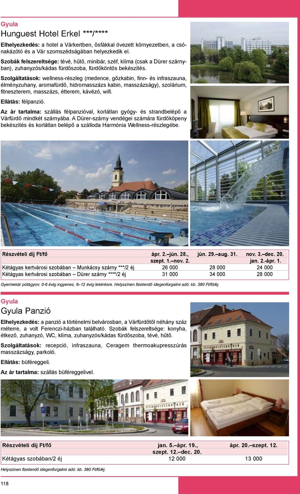 Szolgáltatások: wellness-részleg (medence, gőzkabin, finn- és infraszauna, élményzuhany, aromafürdő, hidromasszázs kabin, masszázságy), szolárium, fitneszterem, masszázs, étterem, kávézó, wifi.