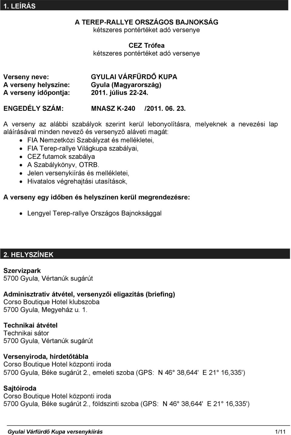 A verseny az alábbi szabályok szerint kerül lebonyolításra, melyeknek a nevezési lap aláírásával minden nevező és versenyző aláveti magát: FIA Nemzetközi Szabályzat és mellékletei, FIA Terep-rallye