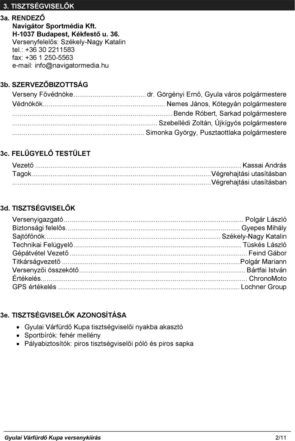 .. Szebellédi Zoltán, Újkígyós polgármestere... Simonka György, Pusztaottlaka polgármestere 3c. FELÜGYELŐ TESTÜLET Vezető... Kassai András Tagok...Végrehajtási utasításban...végrehajtási utasításban 3d.