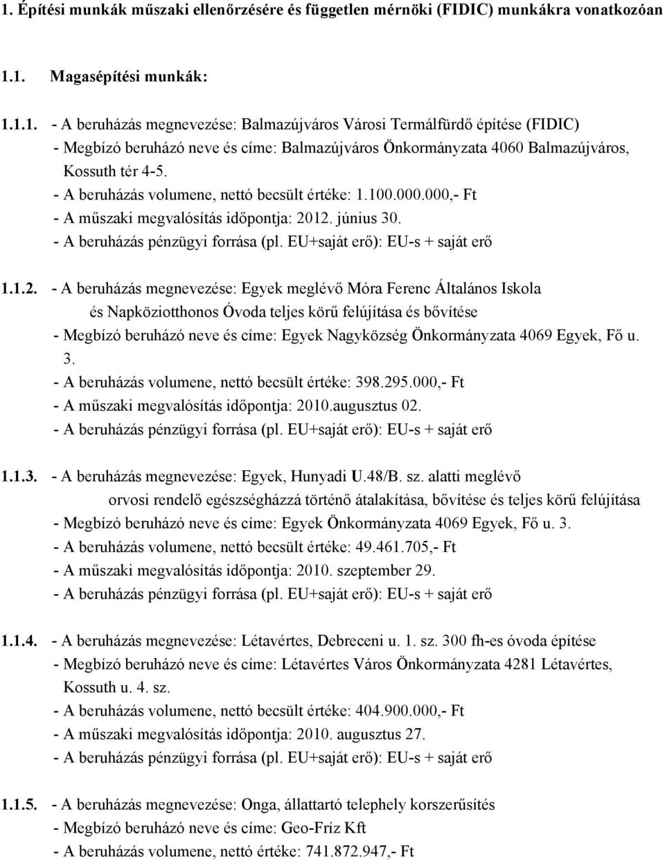 12. június 30. 1.1.2. - A beruházás megnevezése: Egyek meglévő Móra Ferenc Általános Iskola és Napköziotthonos Óvoda teljes körű felújítása és bővítése - Megbízó beruházó neve és címe: Egyek