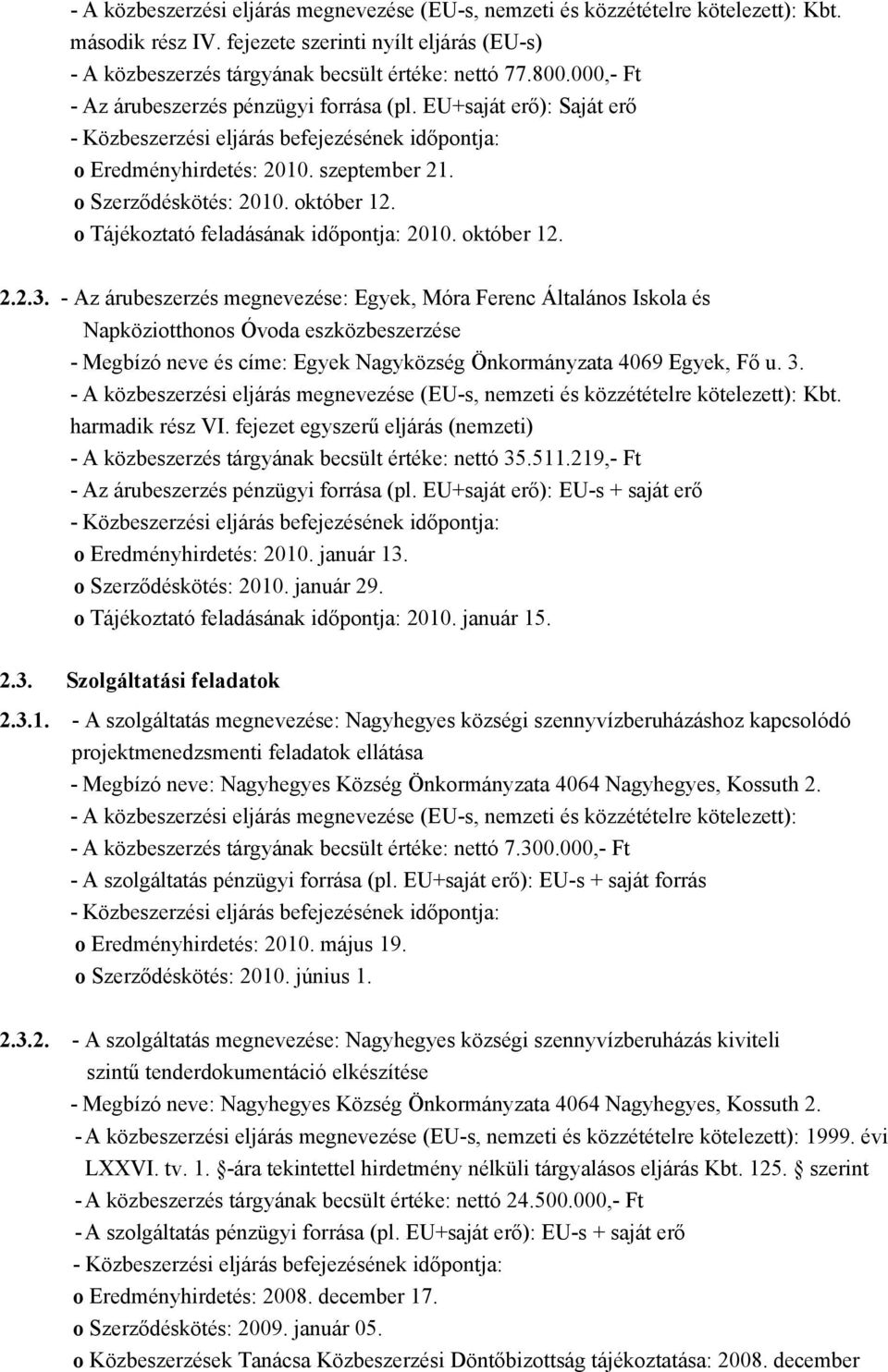 október 12. 2.2.3. - Az árubeszerzés megnevezése: Egyek, Móra Ferenc Általános Iskola és Napköziotthonos Óvoda eszközbeszerzése - Megbízó neve és címe: Egyek Nagyközség Önkormányzata 4069 Egyek, Fő u.