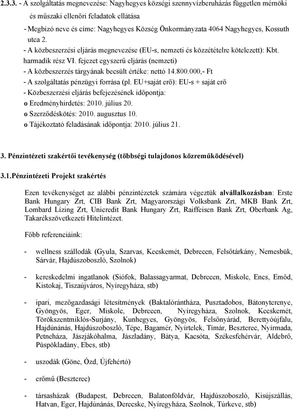 fejezet egyszerű eljárás (nemzeti) - A közbeszerzés tárgyának becsült értéke: nettó 14.800.000,- Ft - A szolgáltatás pénzügyi forrása (pl. EU+saját erő): EU-s + saját erő o Eredményhirdetés: 2010.