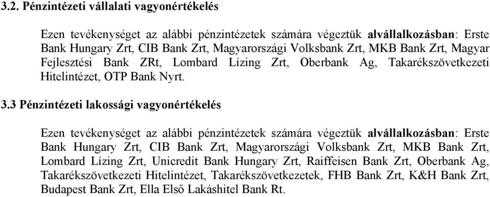 3 Pénzintézeti lakossági vagyonértékelés Ezen tevékenységet az alábbi pénzintézetek számára végeztük alvállalkozásban: Erste Bank Hungary Zrt, CIB Bank Zrt, Magyarországi Volksbank
