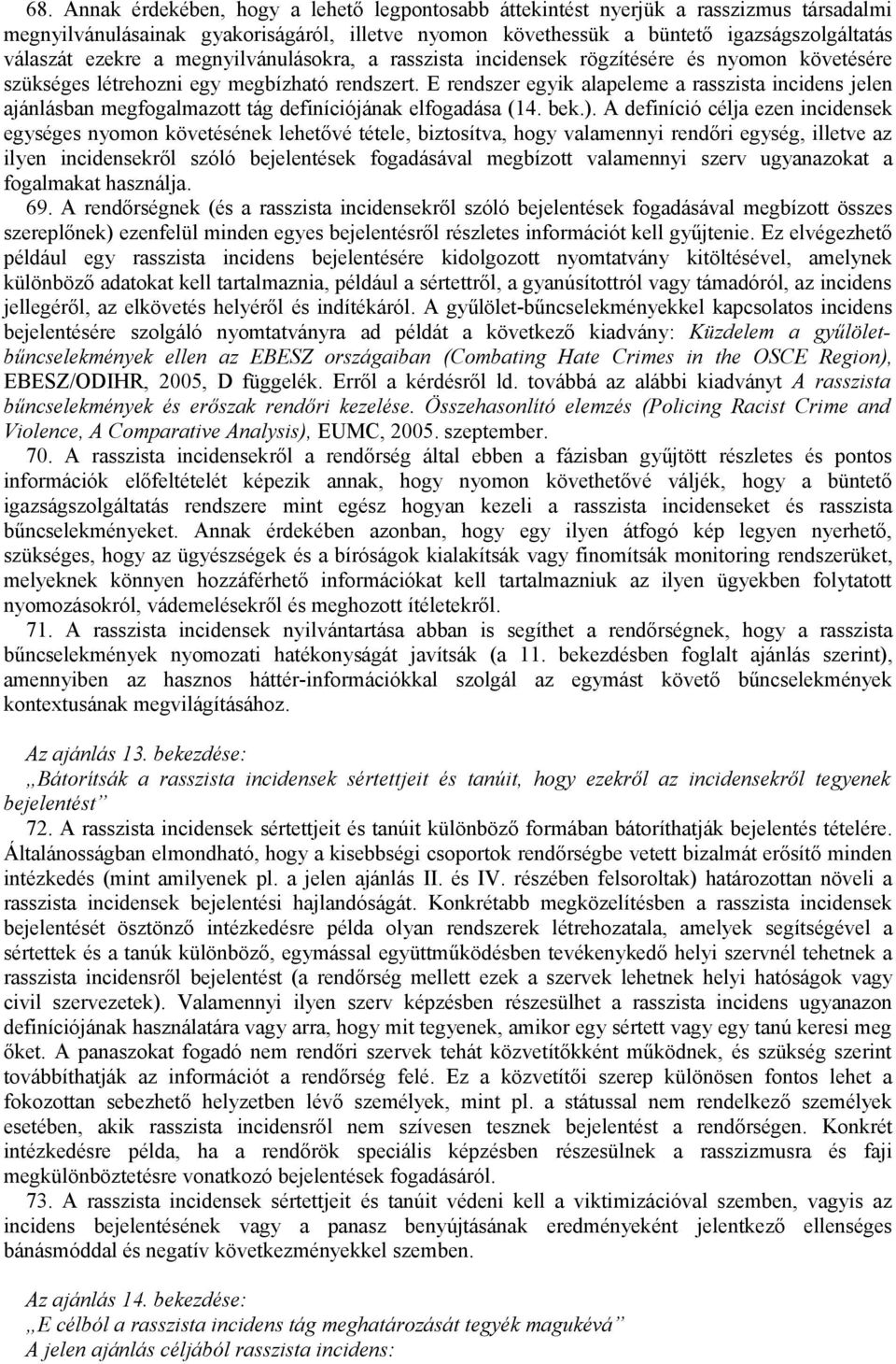 E rendszer egyik alapeleme a rasszista incidens jelen ajánlásban megfogalmazott tág definíciójának elfogadása (14. bek.).