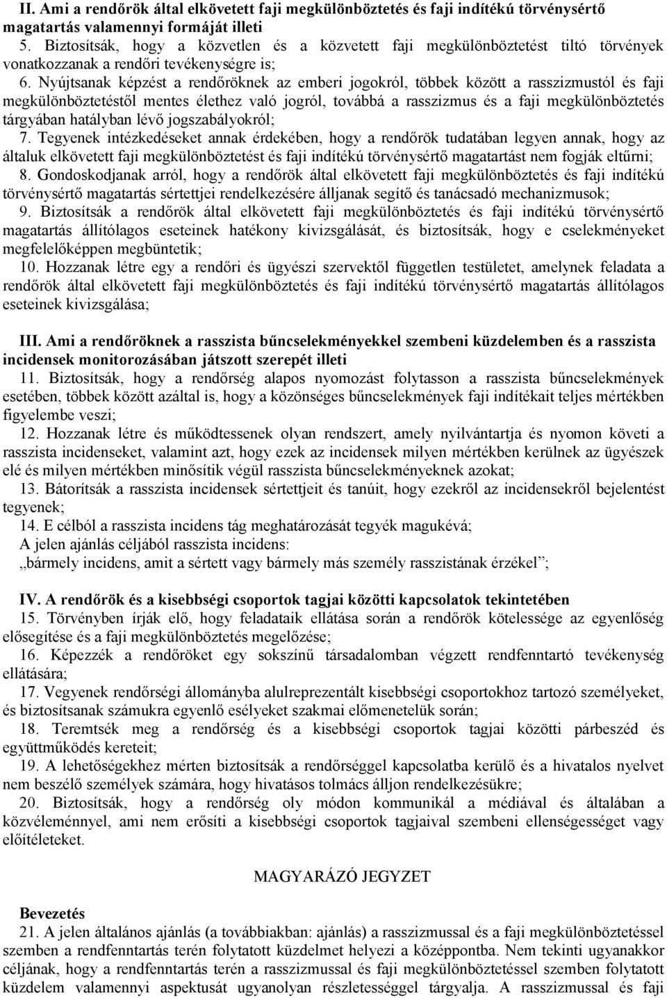 Nyújtsanak képzést a rendőröknek az emberi jogokról, többek között a rasszizmustól és faji megkülönböztetéstől mentes élethez való jogról, továbbá a rasszizmus és a faji megkülönböztetés tárgyában