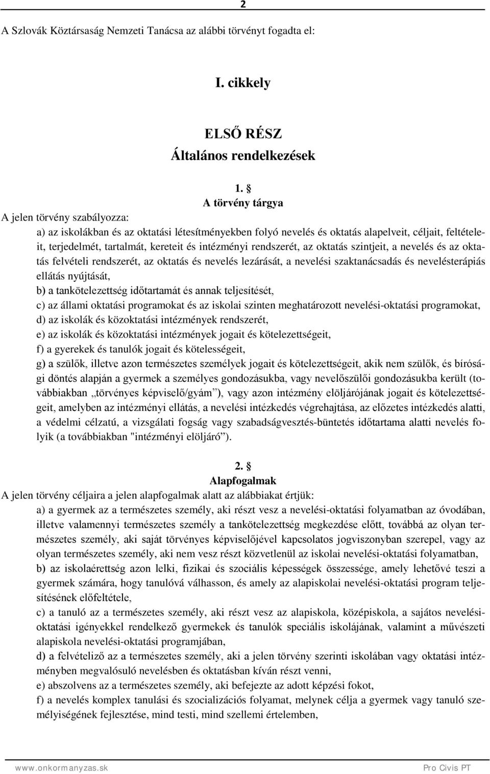 intézményi rendszerét, az oktatás szintjeit, a nevelés és az oktatás felvételi rendszerét, az oktatás és nevelés lezárását, a nevelési szaktanácsadás és nevelésterápiás ellátás nyújtását, b) a