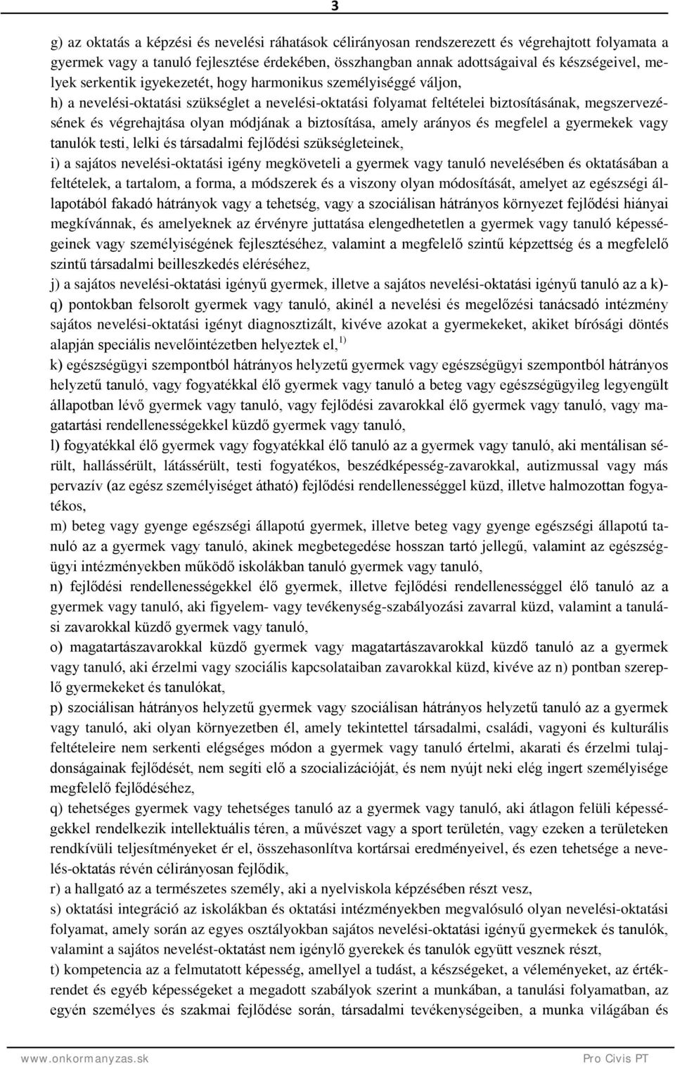 módjának a biztosítása, amely arányos és megfelel a gyermekek vagy tanulók testi, lelki és társadalmi fejlődési szükségleteinek, i) a sajátos nevelési-oktatási igény megköveteli a gyermek vagy tanuló