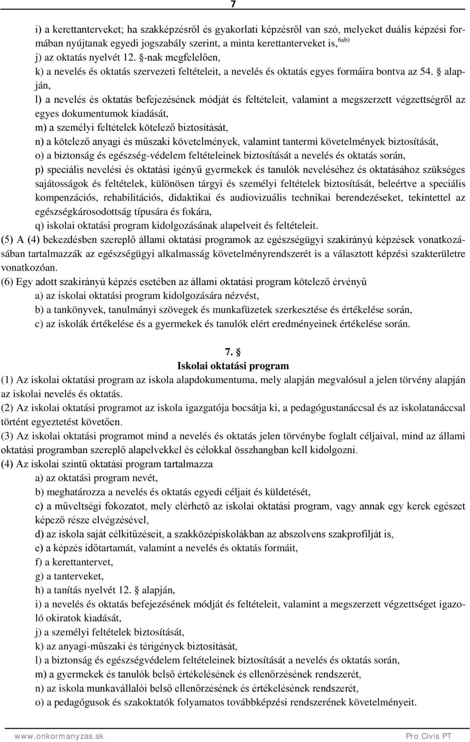 alapján, l) a nevelés és oktatás befejezésének módját és feltételeit, valamint a megszerzett végzettségről az egyes dokumentumok kiadását, m) a személyi feltételek kötelező biztosítását, n) a