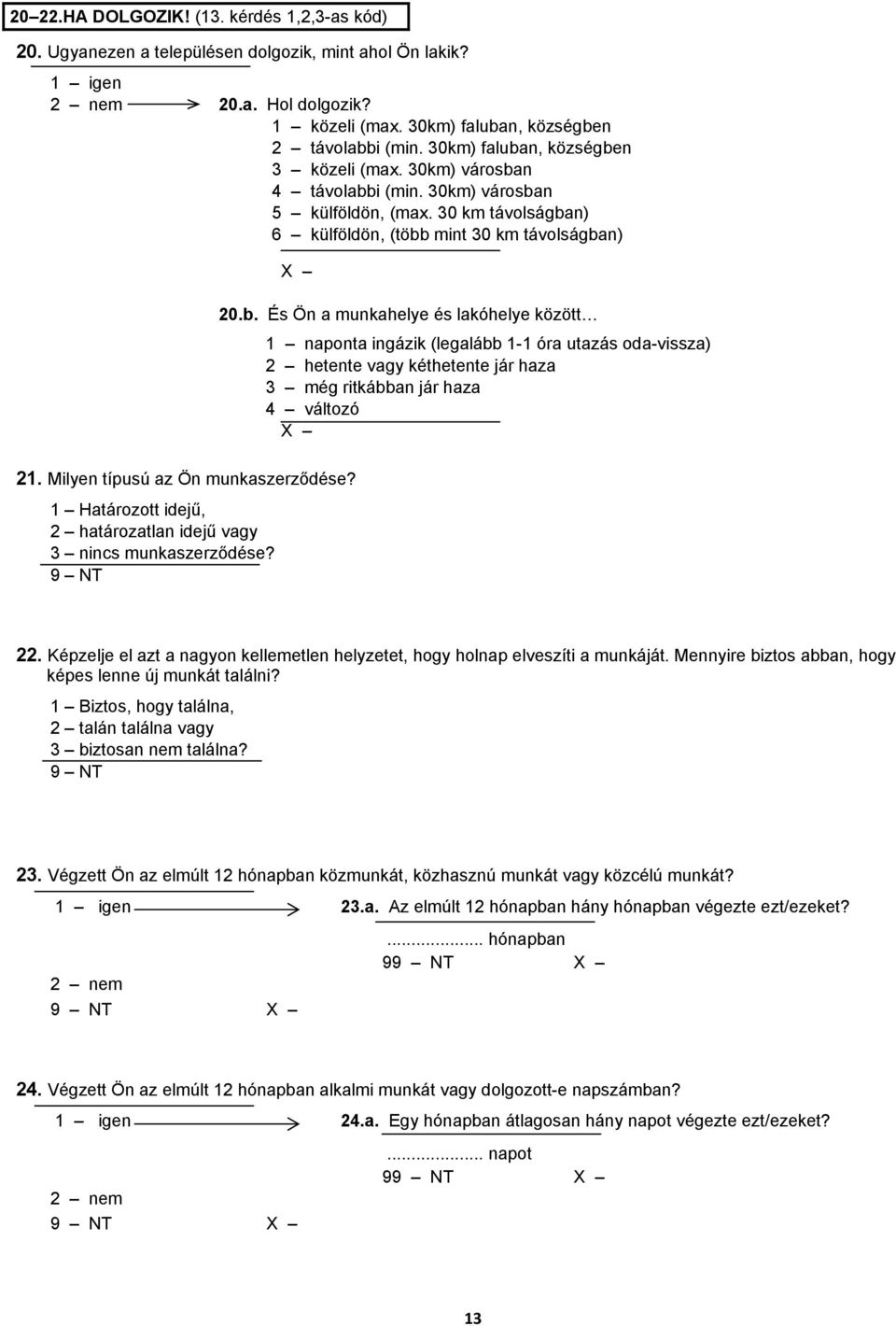 Milyen típusú az Ön munkaszerződése? 1 Határozott idejű, 2 határozatlan idejű vagy 3 nincs munkaszerződése? 9 NT 20.b.