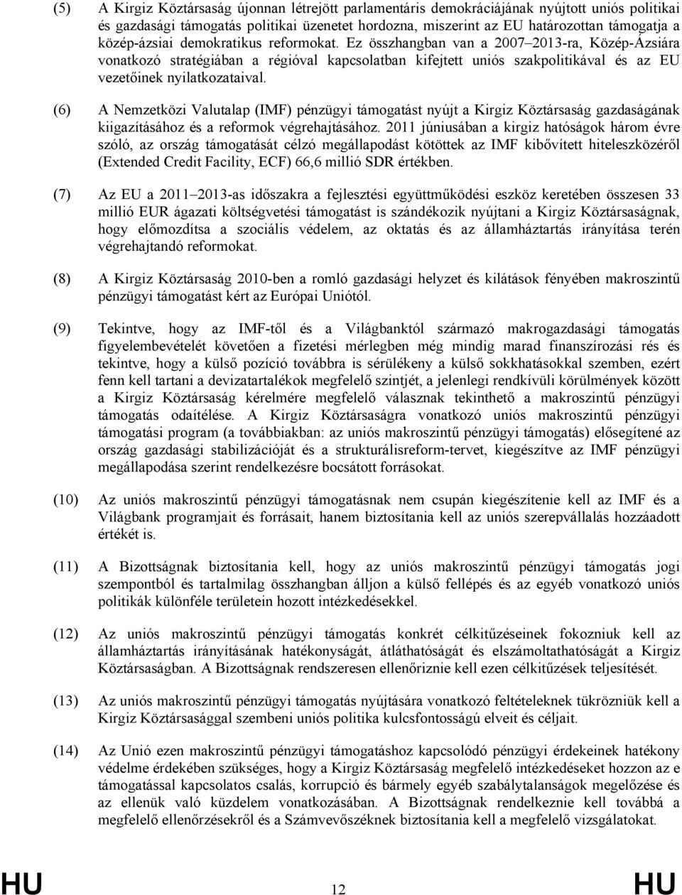 Ez összhangban van a 2007 2013-ra, Közép-Ázsiára vonatkozó stratégiában a régióval kapcsolatban kifejtett uniós szakpolitikával és az EU vezetőinek nyilatkozataival.