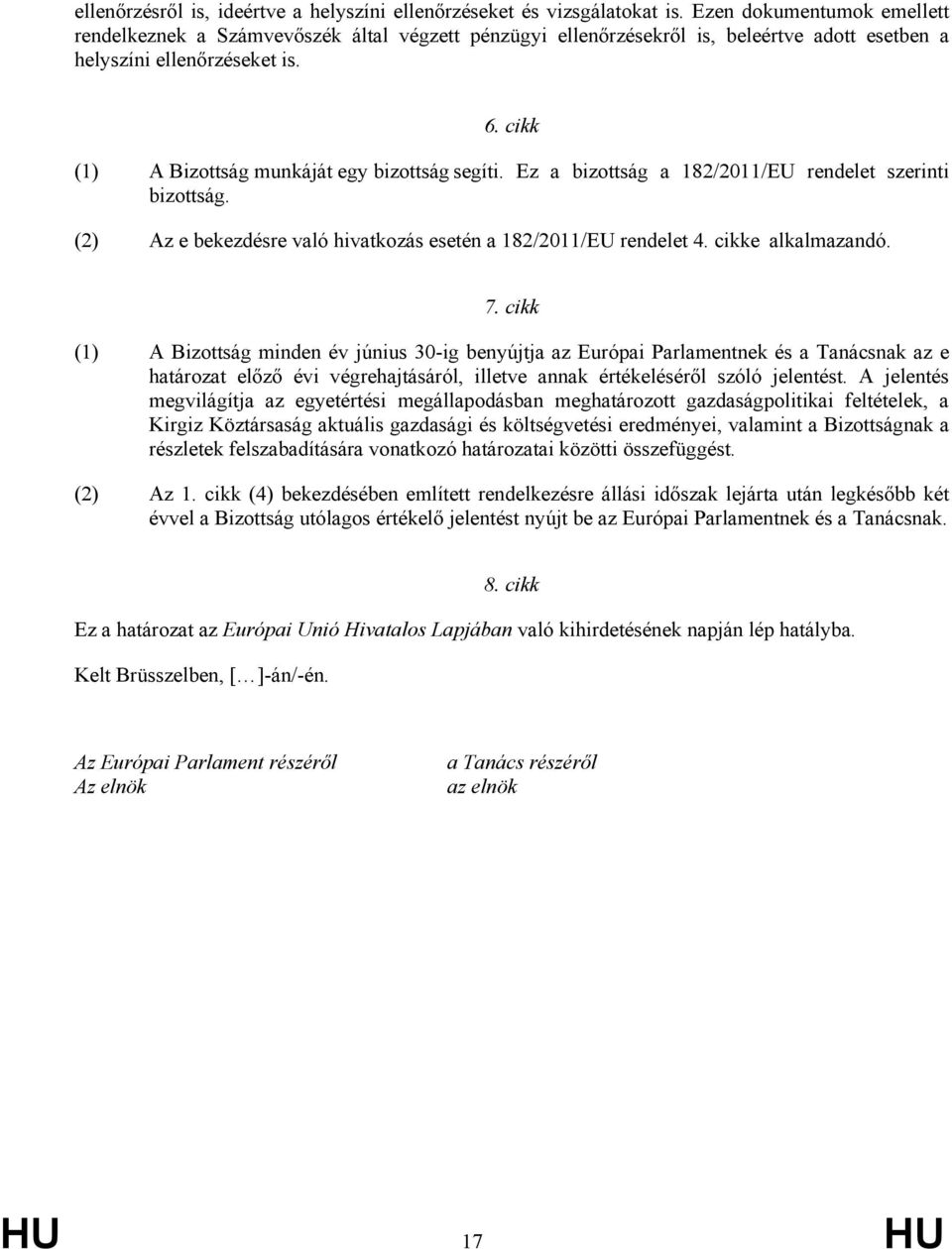 cikk (1) A Bizottság munkáját egy bizottság segíti. Ez a bizottság a 182/2011/EU rendelet szerinti bizottság. (2) Az e bekezdésre való hivatkozás esetén a 182/2011/EU rendelet 4. cikke alkalmazandó.