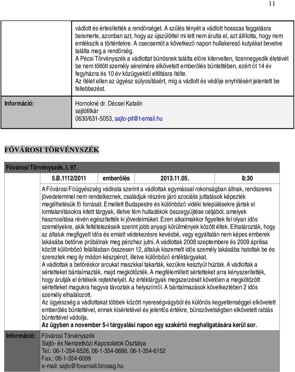 A csecsemőt a következő napon hullakereső kutyákat bevetve találta meg a rendőrség.
