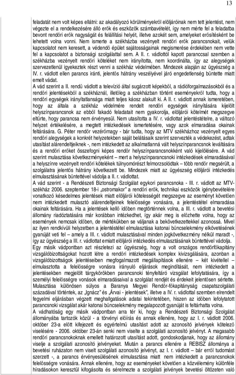 Nem ismerte a székházba vezényelt rendőri erők parancsnokait, velük kapcsolatot nem keresett, a védendő épület sajátosságainak megismerése érdekében nem vette fel a kapcsolatot a biztonsági