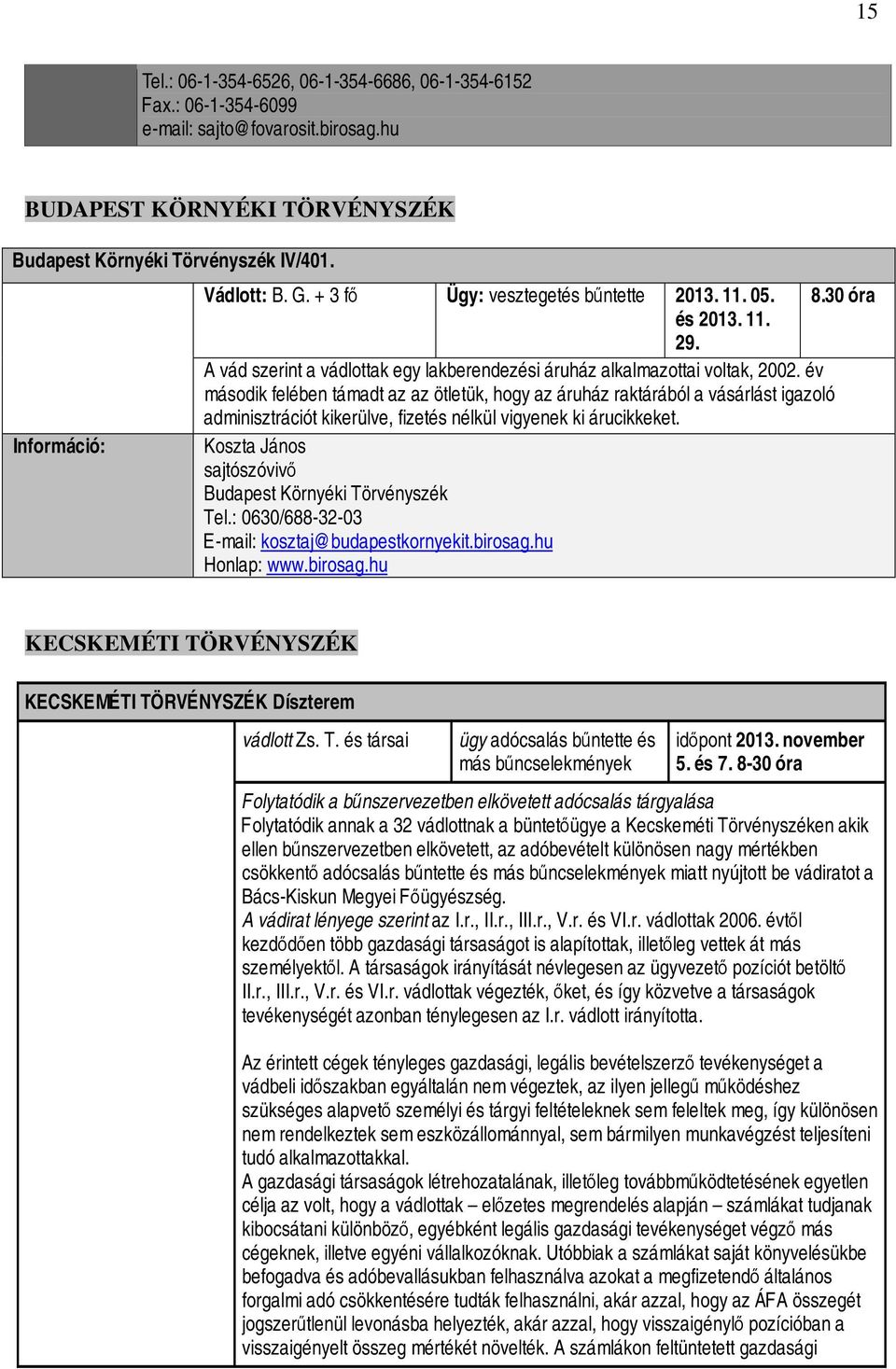 év második felében támadt az az ötletük, hogy az áruház raktárából a vásárlást igazoló adminisztrációt kikerülve, fizetés nélkül vigyenek ki árucikkeket.