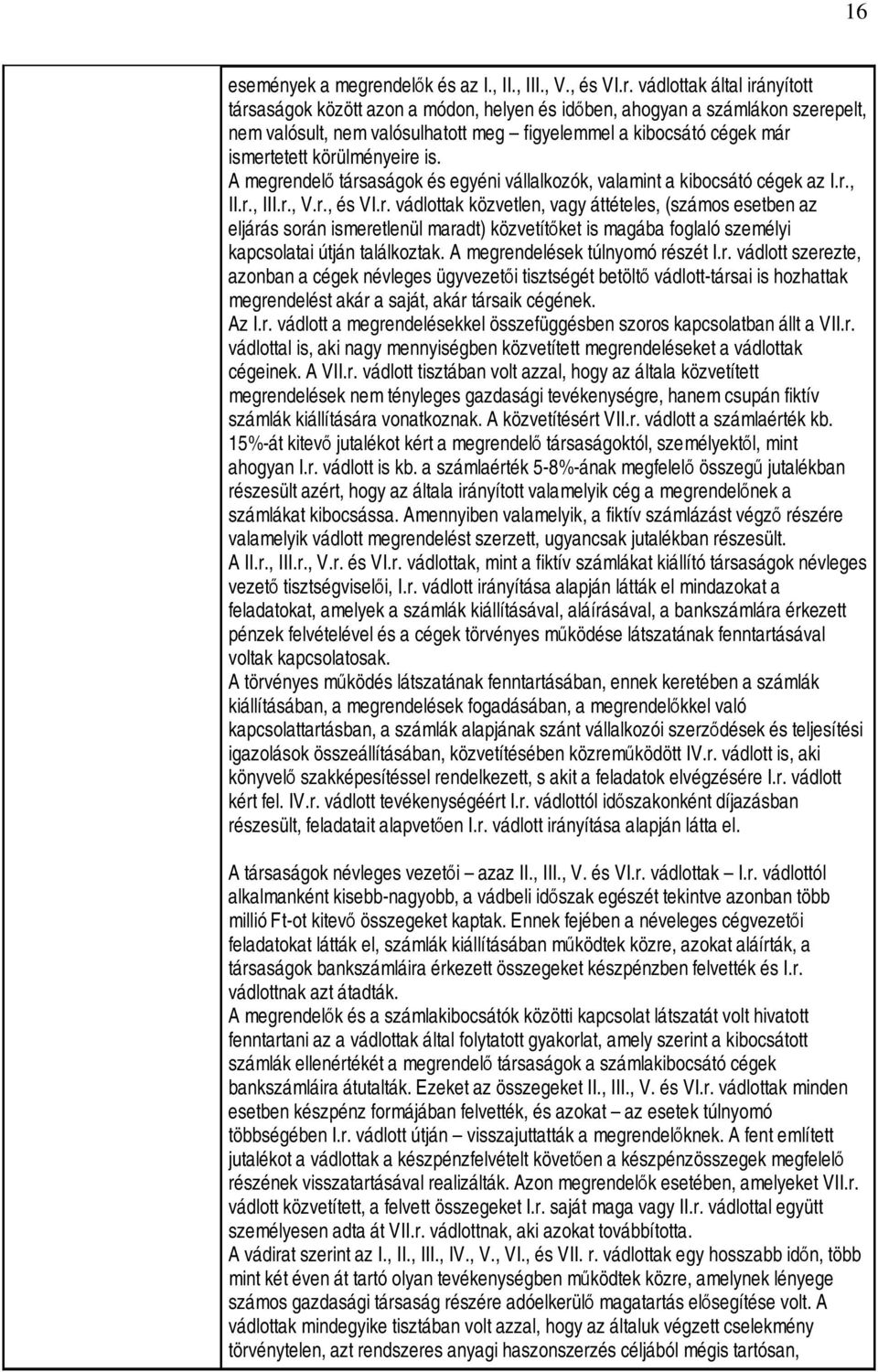 vádlottak által irányított társaságok között azon a módon, helyen és időben, ahogyan a számlákon szerepelt, nem valósult, nem valósulhatott meg figyelemmel a kibocsátó cégek már ismertetett