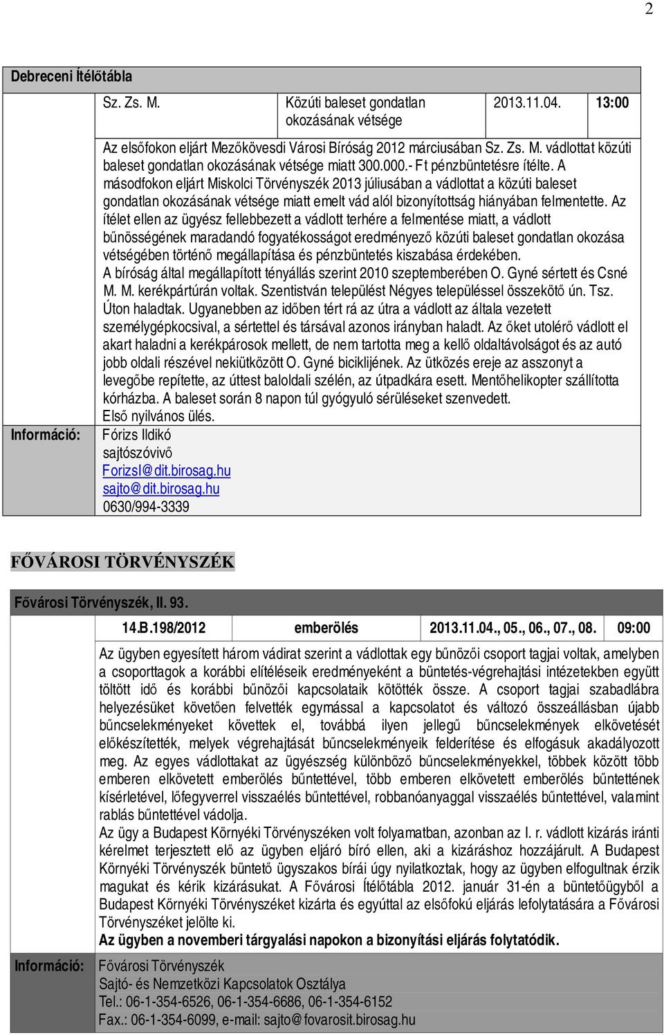 A másodfokon eljárt Miskolci Törvényszék 2013 júliusában a vádlottat a közúti baleset gondatlan okozásának vétsége miatt emelt vád alól bizonyítottság hiányában felmentette.