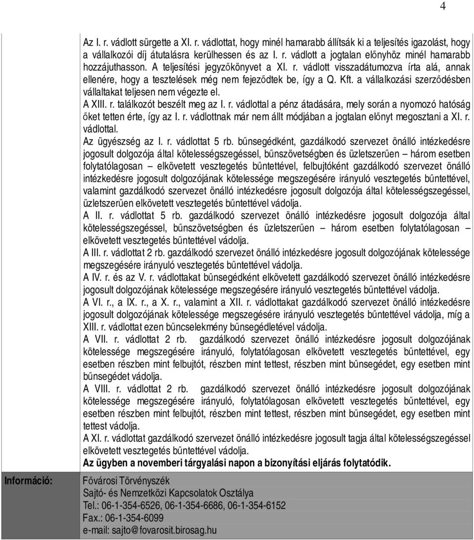a vállalkozási szerződésben vállaltakat teljesen nem végezte el. A XIII. r. találkozót beszélt meg az I. r. vádlottal a pénz átadására, mely során a nyomozó hatóság őket tetten érte, így az I. r. vádlottnak már nem állt módjában a jogtalan előnyt megosztani a XI.