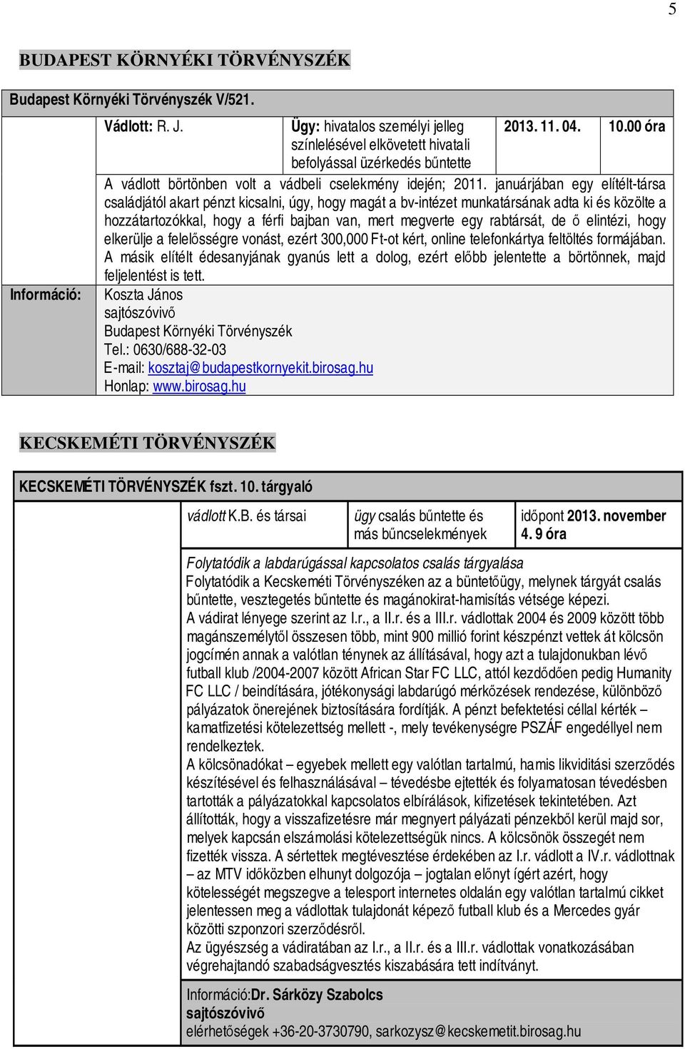 januárjában egy elítélt-társa családjától akart pénzt kicsalni, úgy, hogy magát a bv-intézet munkatársának adta ki és közölte a hozzátartozókkal, hogy a férfi bajban van, mert megverte egy rabtársát,