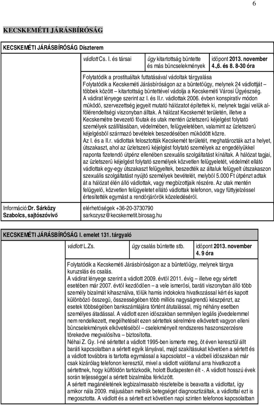 Kecskeméti Városi Ügyészség. A vádirat lényege szerint az I. és II.r. vádlottak 2006.