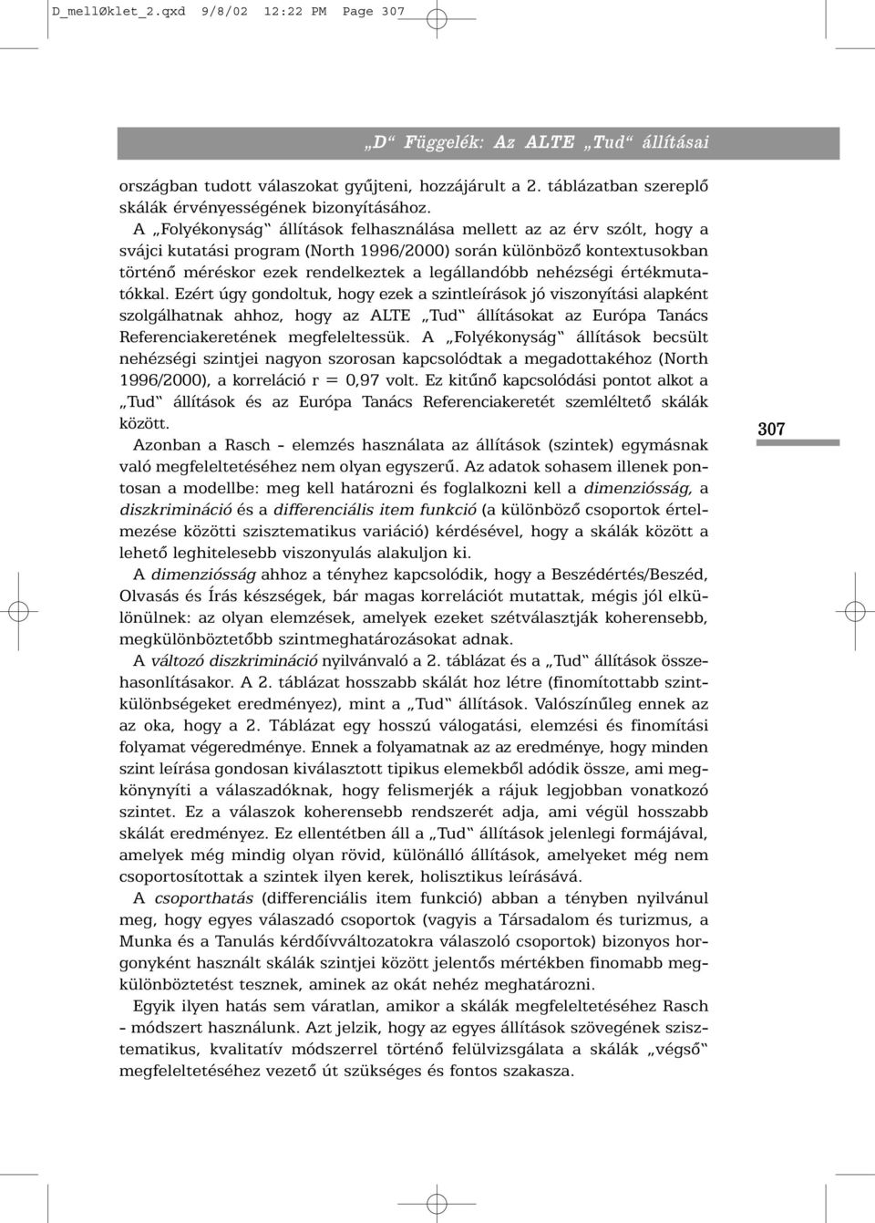 nehézségi értékmutatókkal. Ezért úgy gondoltuk, hogy ezek a szintleírások jó viszonyítási alapként szolgálhatnak ahhoz, hogy az Tud állításokat az Európa Tanács Referenciakeretének megfeleltessük.