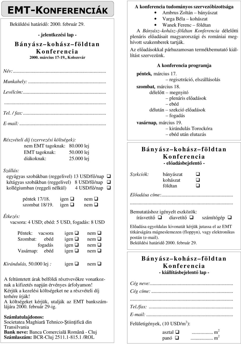 000 lej Szállás: egyágyas szobákban (reggelivel) 13 USD/fő/nap kétágyas szobákban (reggelivel) 8 USD/fő/nap kollégiumban (reggeli nélkül) 4 USD/fő/nap péntek 17/18. igen nem szombat 18/19.
