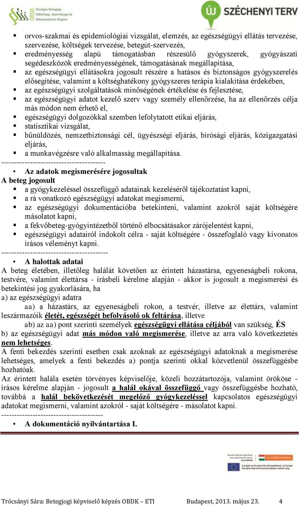 gyógyszeres terápia kialakítása érdekében, az egészségügyi szolgáltatások minőségének értékelése és fejlesztése, az egészségügyi adatot kezelő szerv vagy személy ellenőrzése, ha az ellenőrzés célja