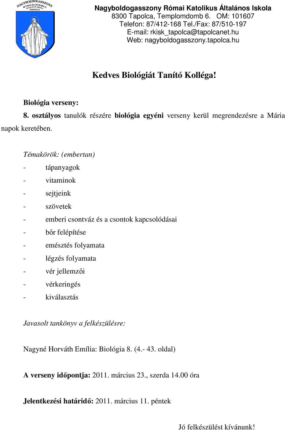 Témakörök: (embertan) - tápanyagok - vitaminok - sejtjeink - szövetek - emberi csontváz és a csontok kapcsolódásai - bır felépítése - emésztés