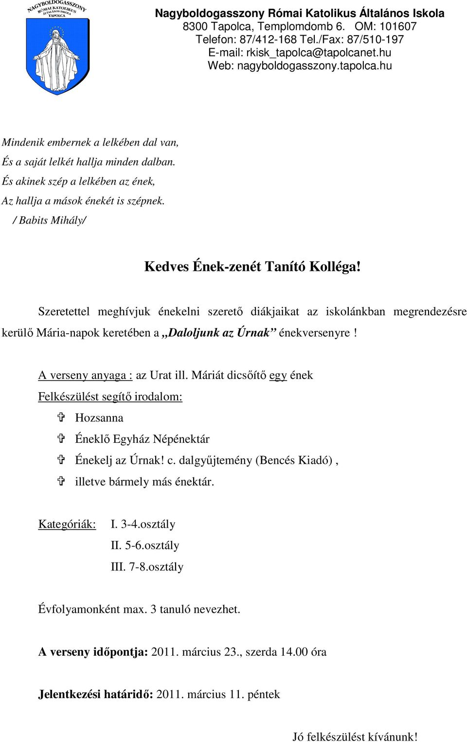 A verseny anyaga : az Urat ill. Máriát dicsıítı egy ének Felkészülést segítı irodalom: Hozsanna Éneklı Egyház Népénektár Énekelj az Úrnak! c.