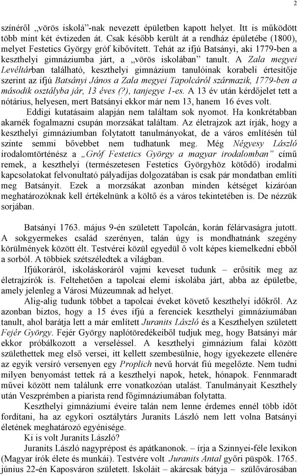 A Zala megyei Levéltárban található, keszthelyi gimnázium tanulóinak korabeli értesítıje szerint az ifjú Batsányi János a Zala megyei Tapolcáról származik, 1779-ben a második osztályba jár, 13 éves (?