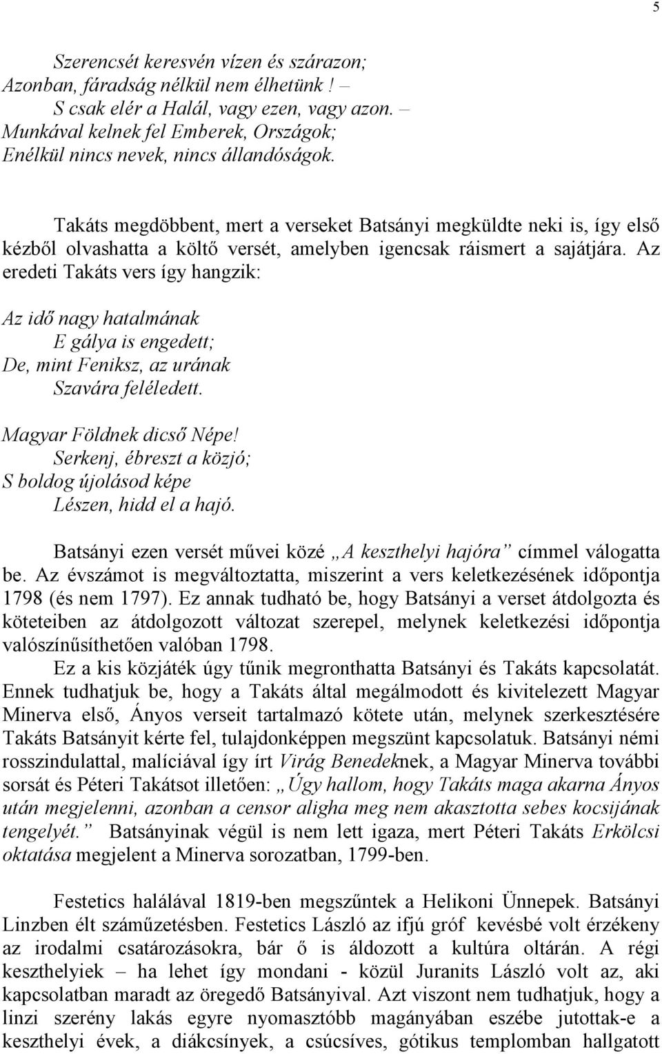 Takáts megdöbbent, mert a verseket Batsányi megküldte neki is, így elsı kézbıl olvashatta a költı versét, amelyben igencsak ráismert a sajátjára.