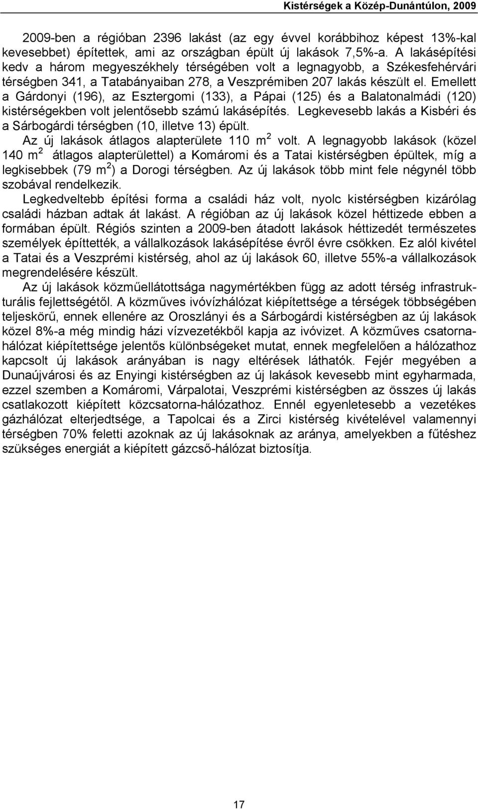 Emellett a Gárdonyi (196), az Esztergomi (133), a Pápai (125) és a Balatonalmádi (120) kistérségekben volt jelentősebb számú lakásépítés.