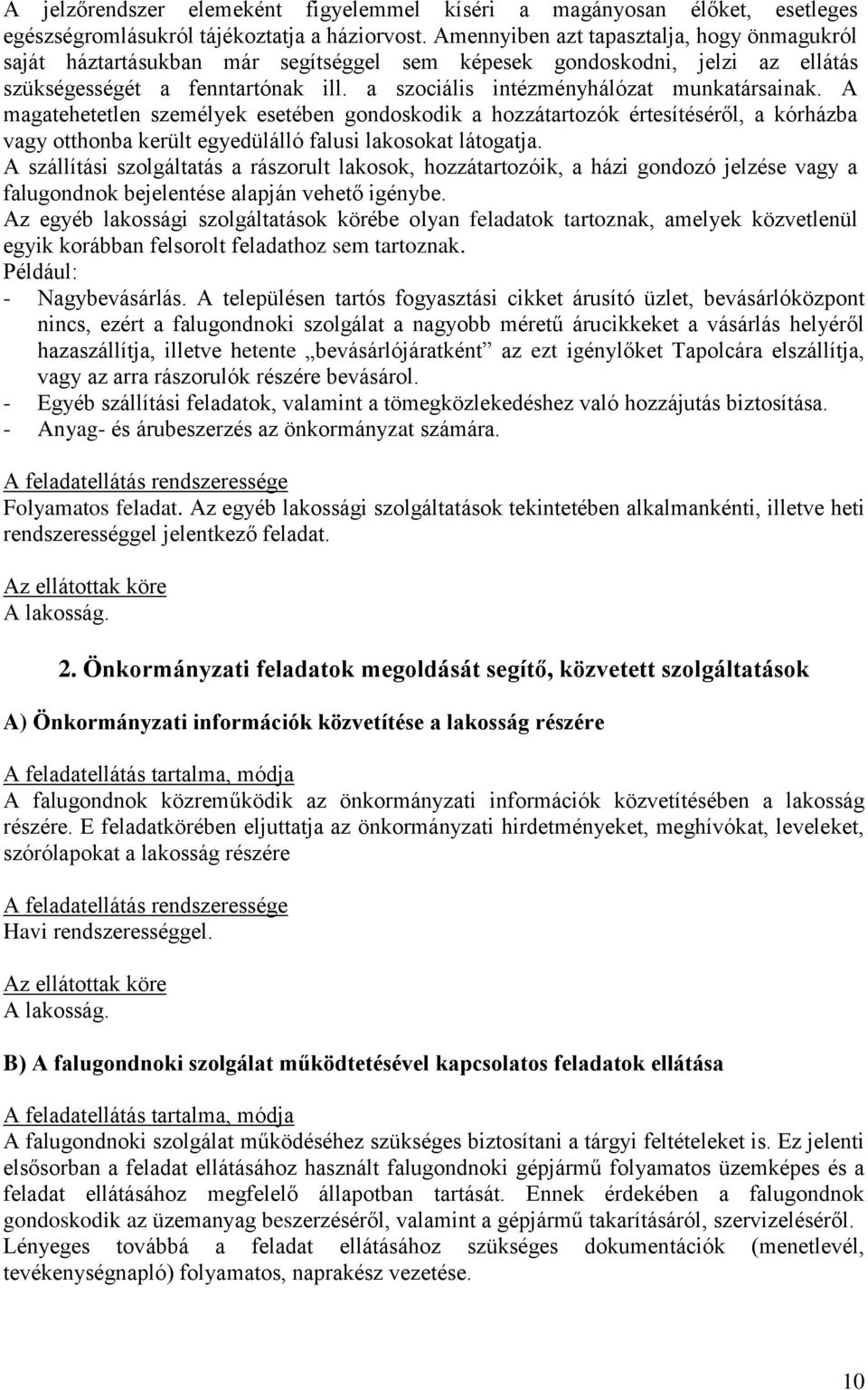 a szociális intézményhálózat munkatársainak. A magatehetetlen személyek esetében gondoskodik a hozzátartozók értesítéséről, a kórházba vagy otthonba került egyedülálló falusi lakosokat látogatja.
