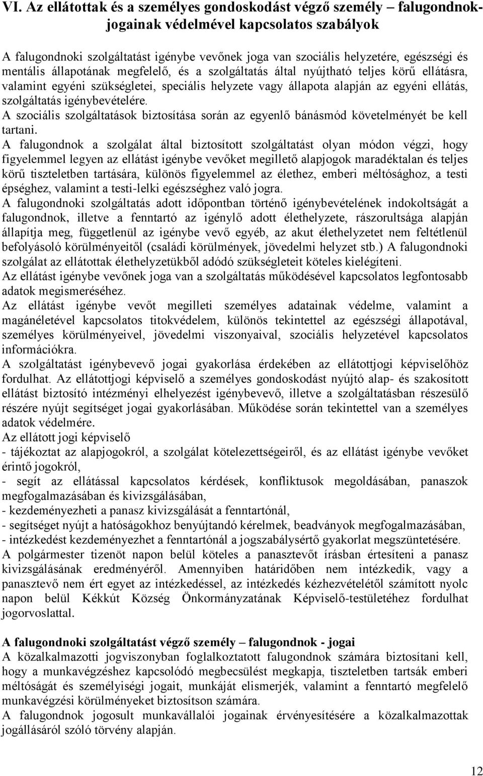 igénybevételére. A szociális szolgáltatások biztosítása során az egyenlő bánásmód követelményét be kell tartani.