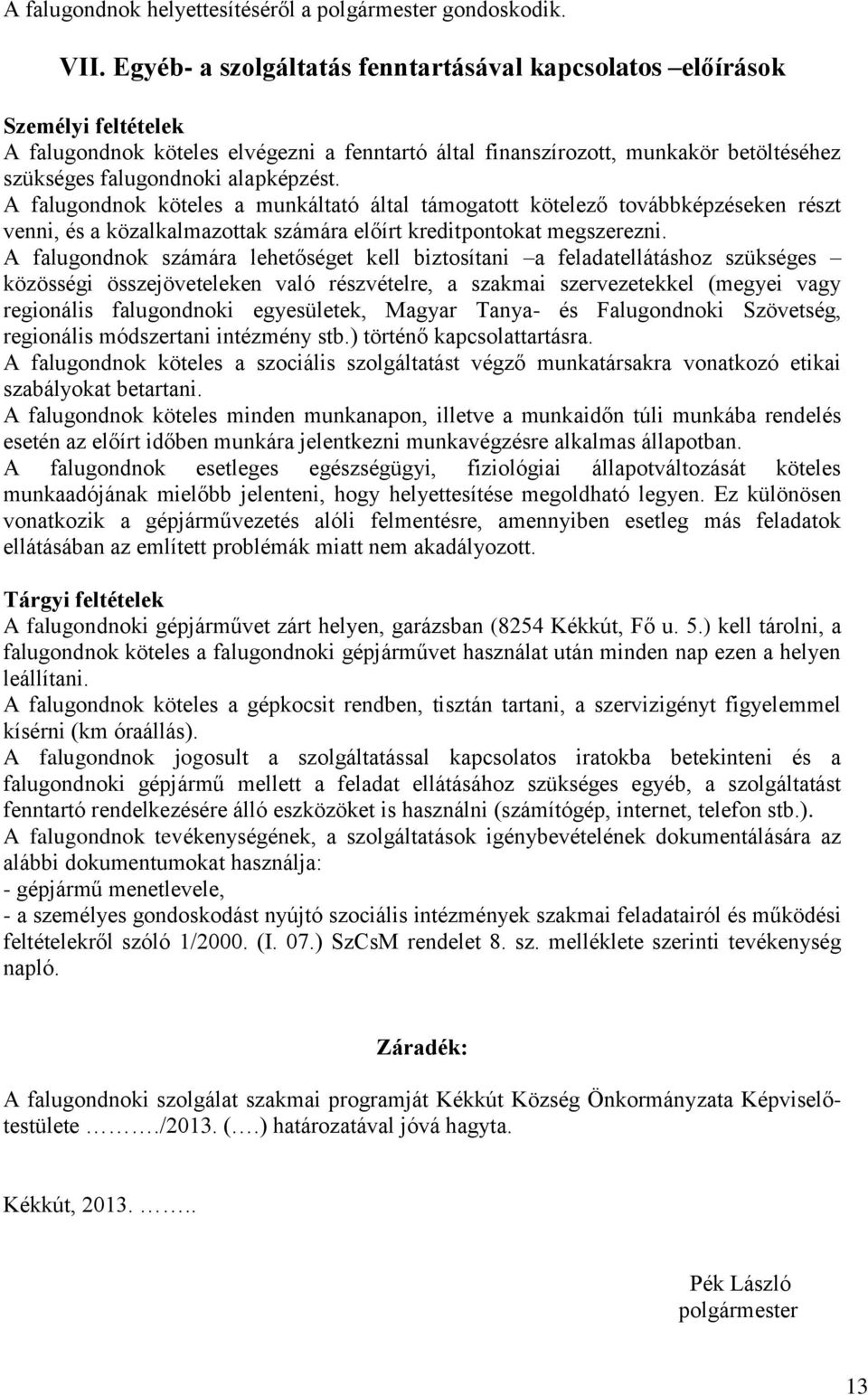 alapképzést. A falugondnok köteles a munkáltató által támogatott kötelező továbbképzéseken részt venni, és a közalkalmazottak számára előírt kreditpontokat megszerezni.