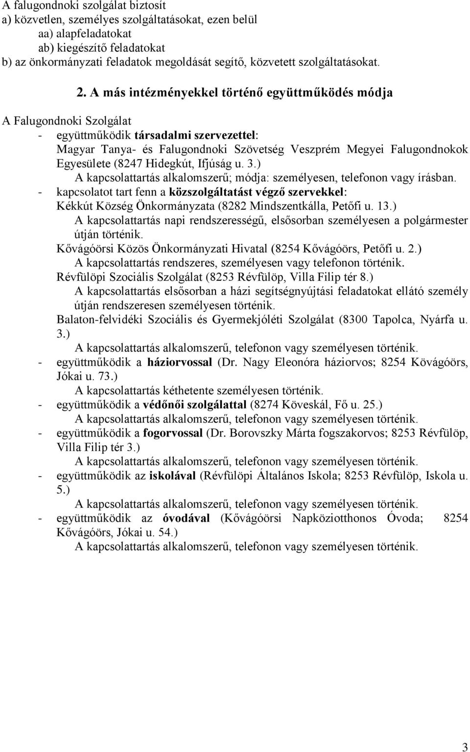 A más intézményekkel történő együttműködés módja A Falugondnoki Szolgálat - együttműködik társadalmi szervezettel: Magyar Tanya- és Falugondnoki Szövetség Veszprém Megyei Falugondnokok Egyesülete