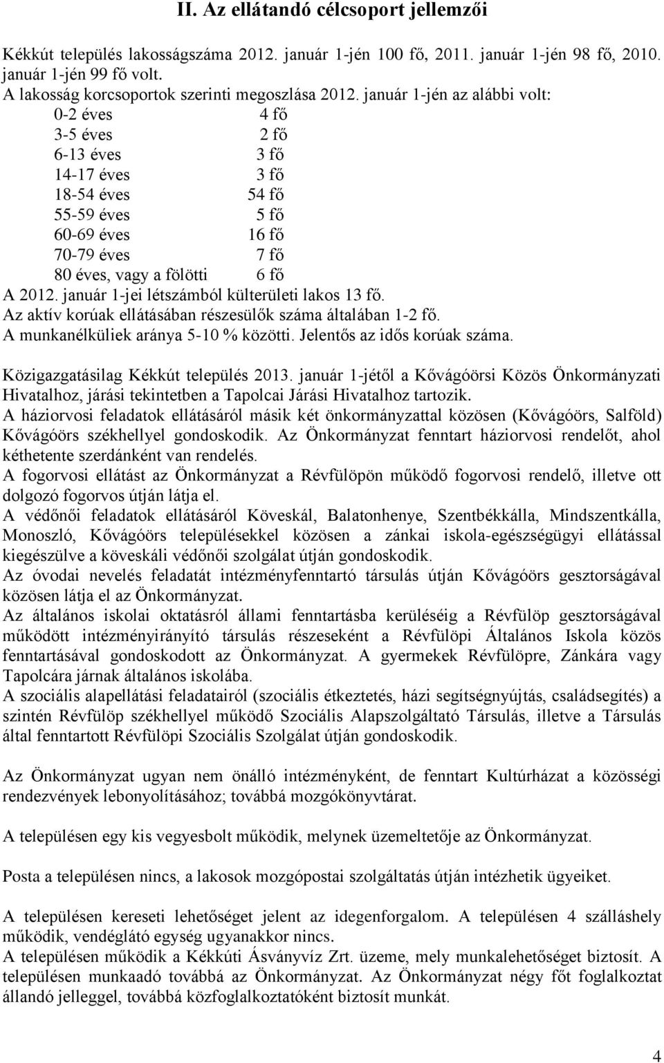 január 1-jén az alábbi volt: 0-2 éves 4 fő 3-5 éves 2 fő 6-13 éves 3 fő 14-17 éves 3 fő 18-54 éves 54 fő 55-59 éves 5 fő 60-69 éves 16 fő 70-79 éves 7 fő 80 éves, vagy a fölötti 6 fő A 2012.