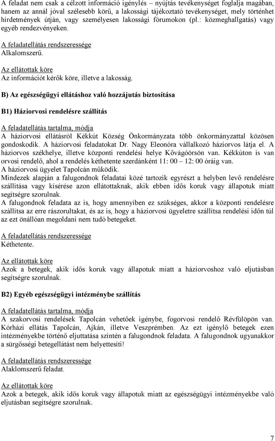 B) Az egészségügyi ellátáshoz való hozzájutás biztosítása B1) Háziorvosi rendelésre szállítás A háziorvosi ellátásról Kékkút Község Önkormányzata több önkormányzattal közösen gondoskodik.