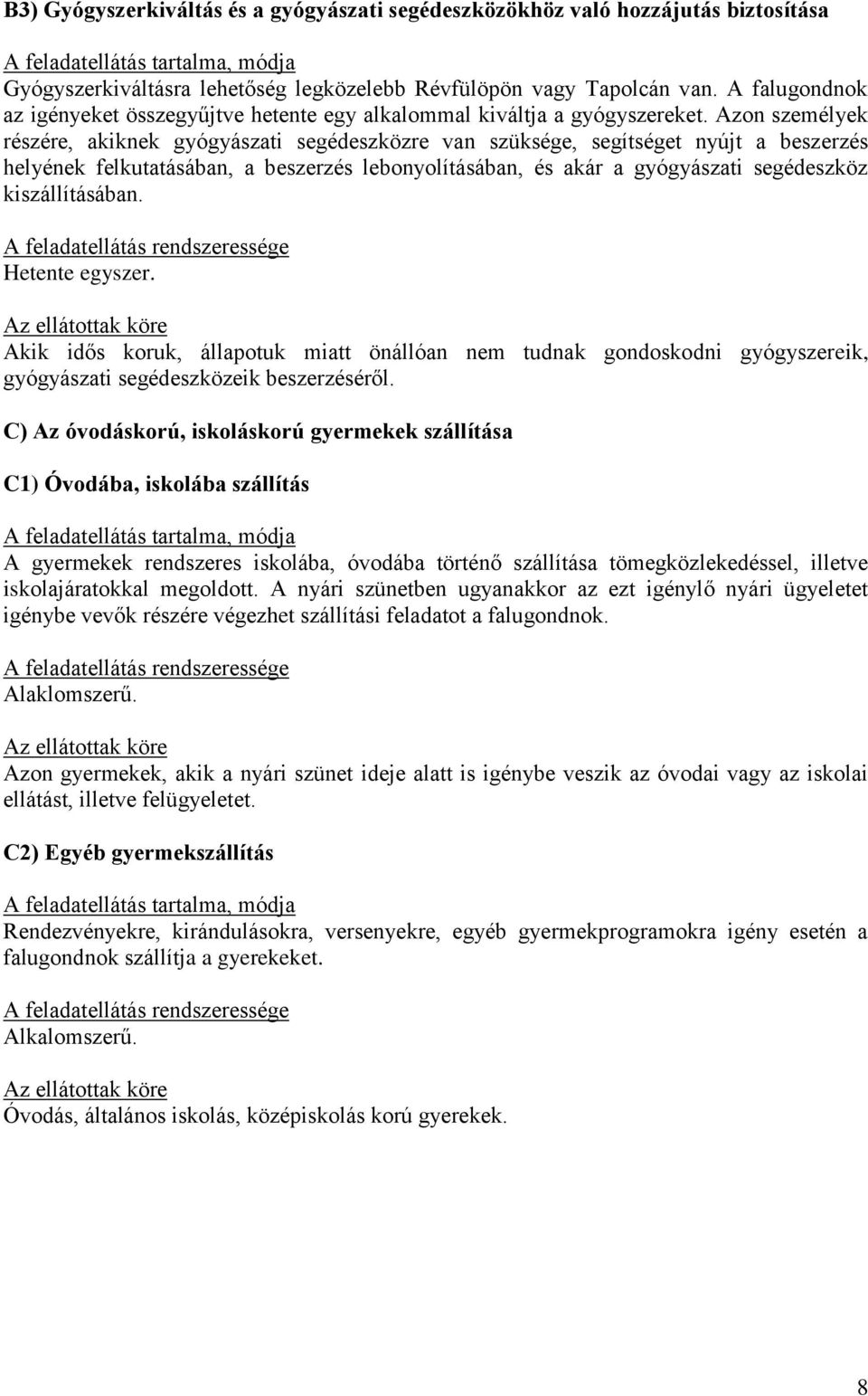 Azon személyek részére, akiknek gyógyászati segédeszközre van szüksége, segítséget nyújt a beszerzés helyének felkutatásában, a beszerzés lebonyolításában, és akár a gyógyászati segédeszköz