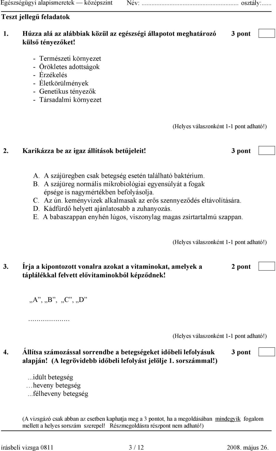 A szájüregben csak betegség esetén található baktérium. B. A szájüreg normális mikrobiológiai egyensúlyát a fogak épsége is nagymértékben befolyásolja. C. Az ún.