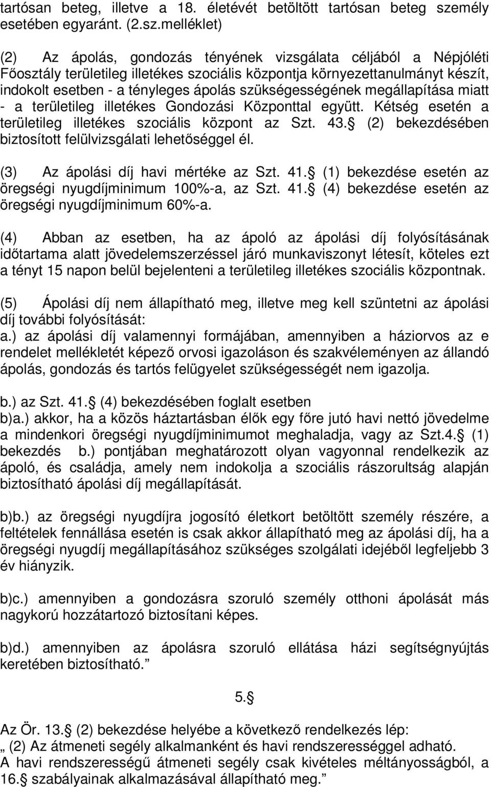 melléklet) (2) Az ápolás, gondozás tényének vizsgálata céljából a Népjóléti Főosztály területileg illetékes szociális központja környezettanulmányt készít, indokolt esetben - a tényleges ápolás