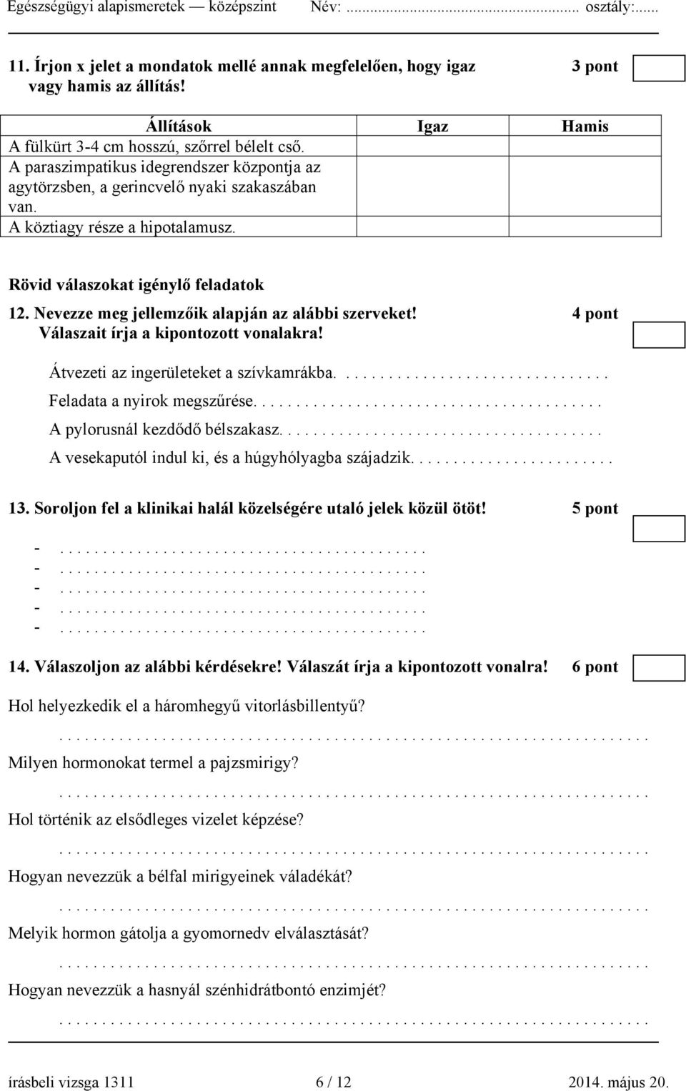 Nevezze meg jellemzőik alapján az alábbi szerveket! 4 pont Válaszait írja a kipontozott vonalakra! Átvezeti az ingerületeket a szívkamrákba................................ Feladata a nyirok megszűrése.