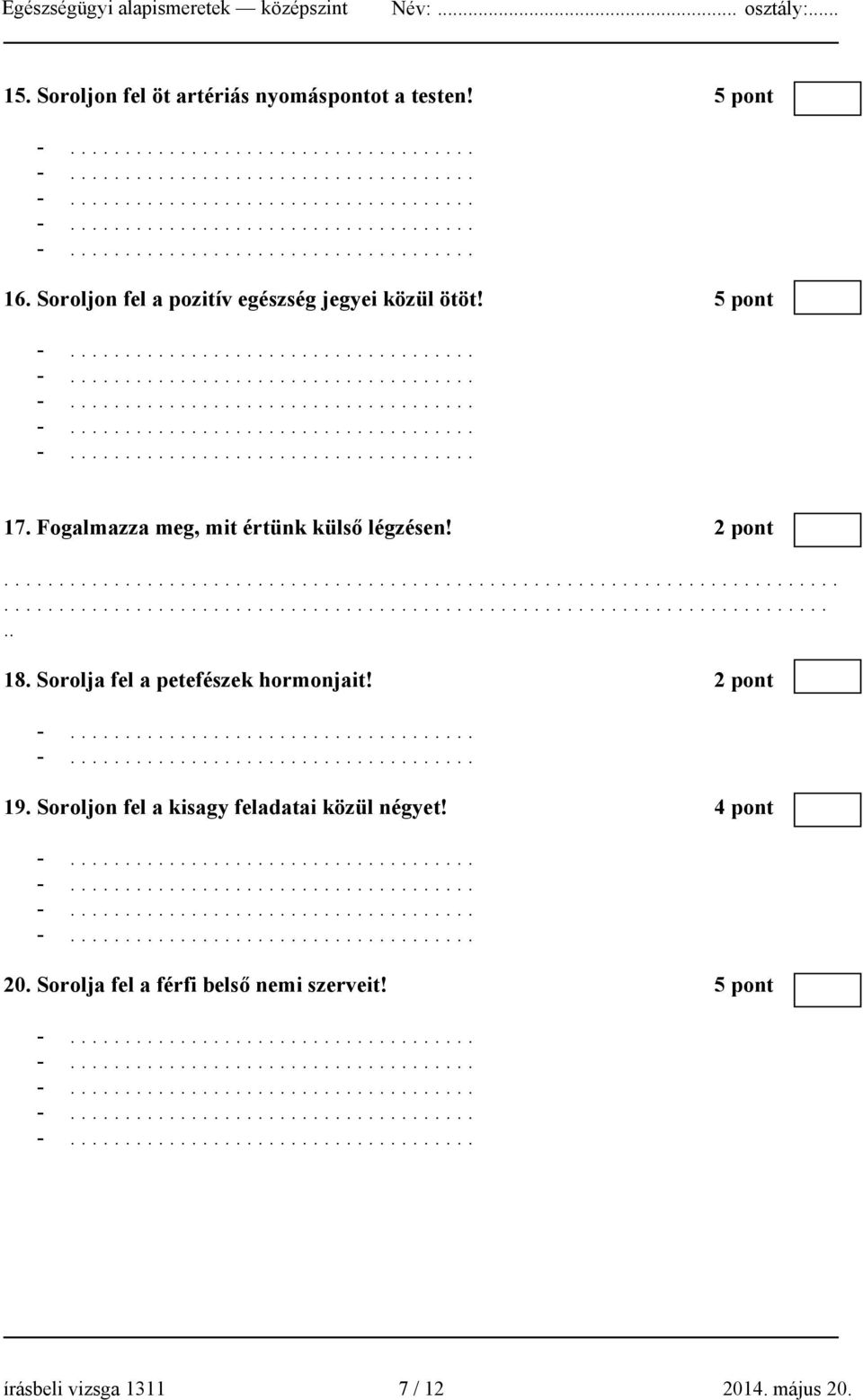 Sorolja fel a petefészek hormonjait! 2 pont 19. Soroljon fel a kisagy feladatai közül négyet! 4 pont 20.