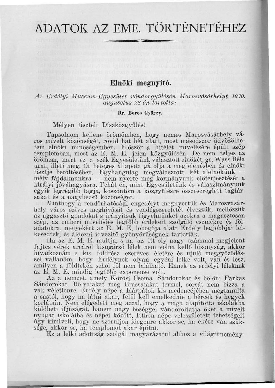 Először a hitélet mívelésére épült szép templomban, most az E. M. E. jelen közgyűlésén. De nem teljes az örömem, mert ez a szék Egyesületünk választott elnökét, gr. Wass Béla urat, illeti meg.
