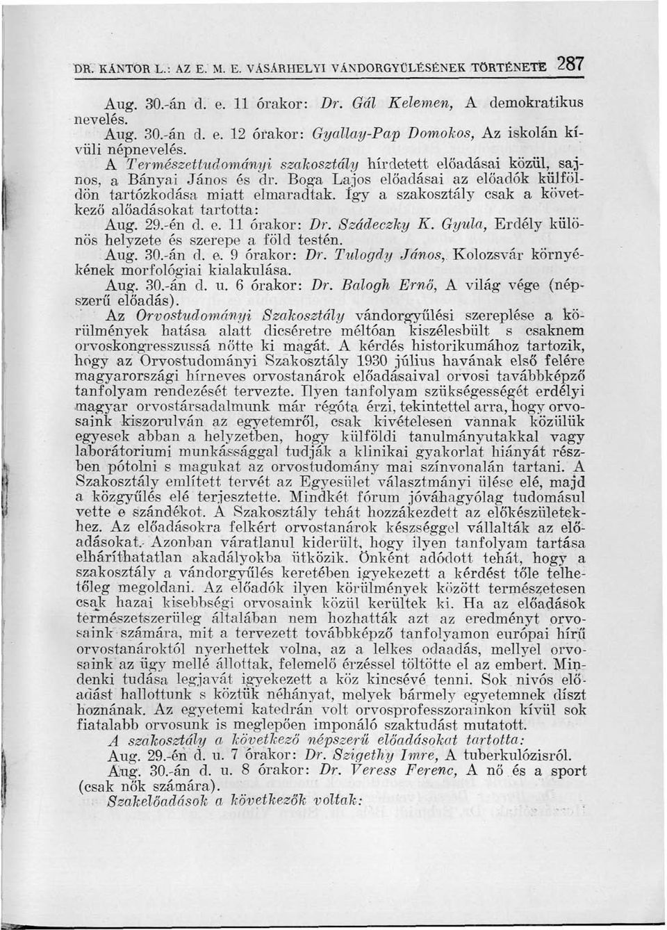 Így a szakosztály csak a következő alőadásokat tartotta: Aug. 29.-én d. e. 11 órakor: Dr. Szádeczky K. Gyula, Erdély különös helyzete és szerepe a föld testén. Aug. 30.-án d. e. 9 órakor: Dr.