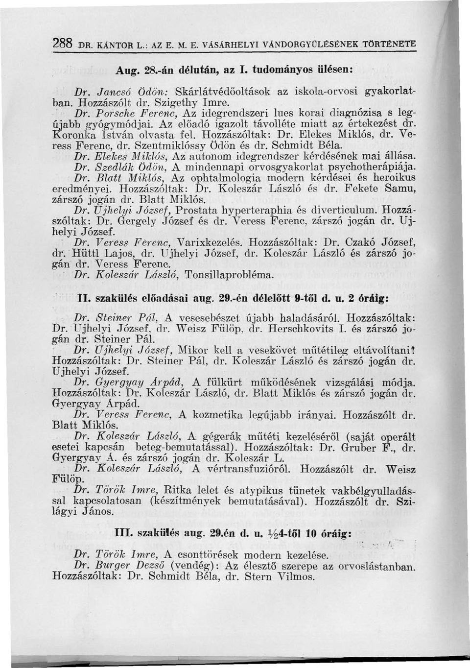 Elekes Miklós, dr. Veress Ferenc, dr. Szentmiklóssy Ödön és dr. Schmidt Béla. Dr. Elekes Miklós, Az autonóm idegrendszer kérdésének mai állása. Dr. Szedlek Ödön, A mindennapi orvosgyakorlat psychotherápiája.