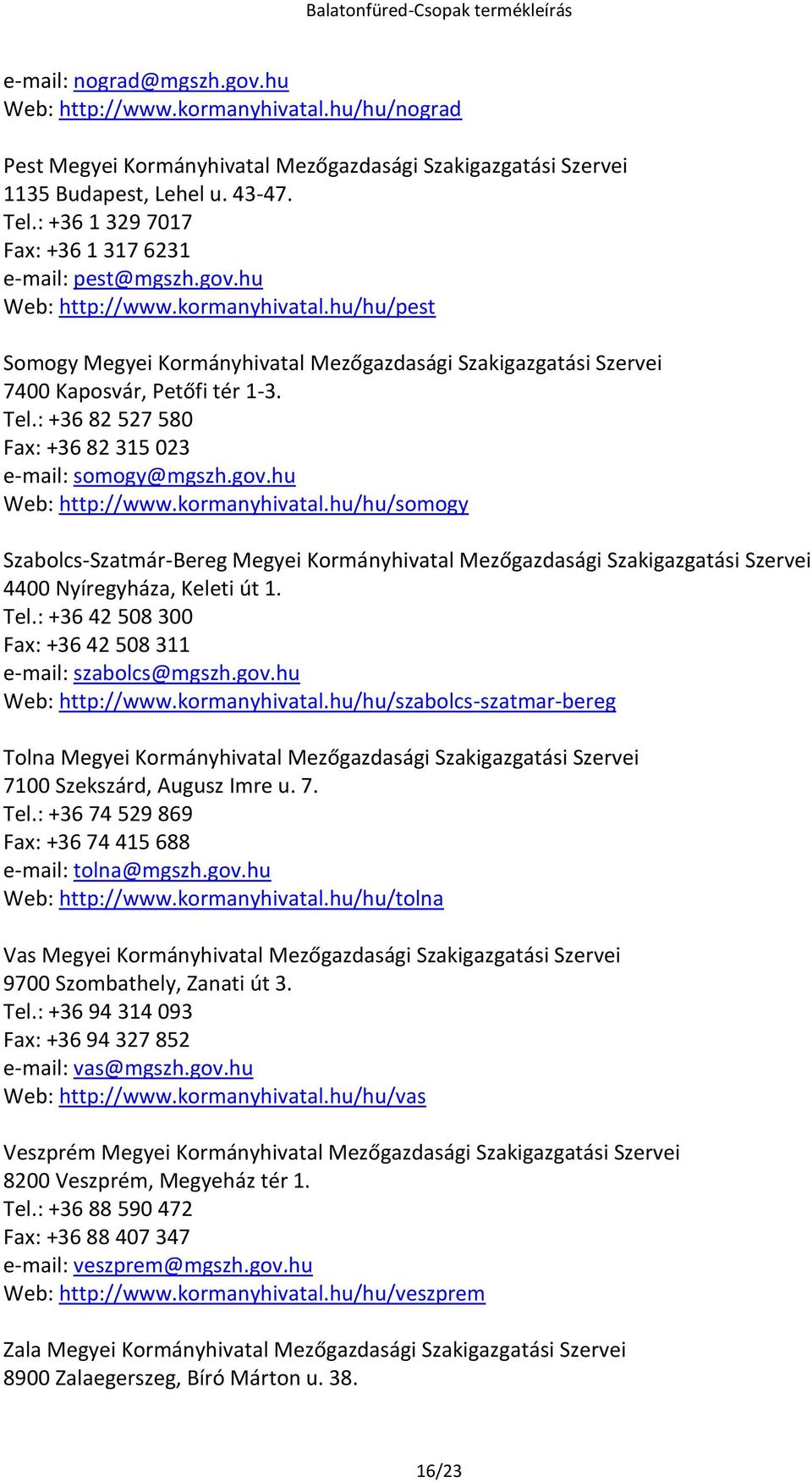 hu/hu/pest Somogy Megyei Kormányhivatal Mezőgazdasági Szakigazgatási Szervei 7400 Kaposvár, Petőfi tér 1-3. Tel.: +36 82 527 580 Fax: +36 82 315 023 e-mail: somogy@mgszh.gov.hu Web: http://www.