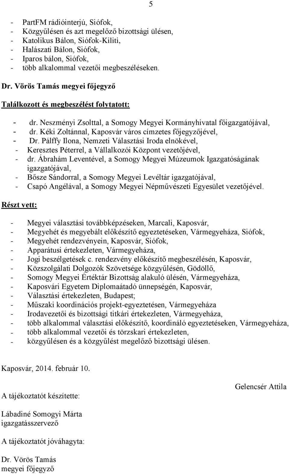 Pálffy Ilona, Nemzeti Választási Iroda elnökével, - Keresztes Péterrel, a Vállalkozói Központ vezetőjével, - dr.