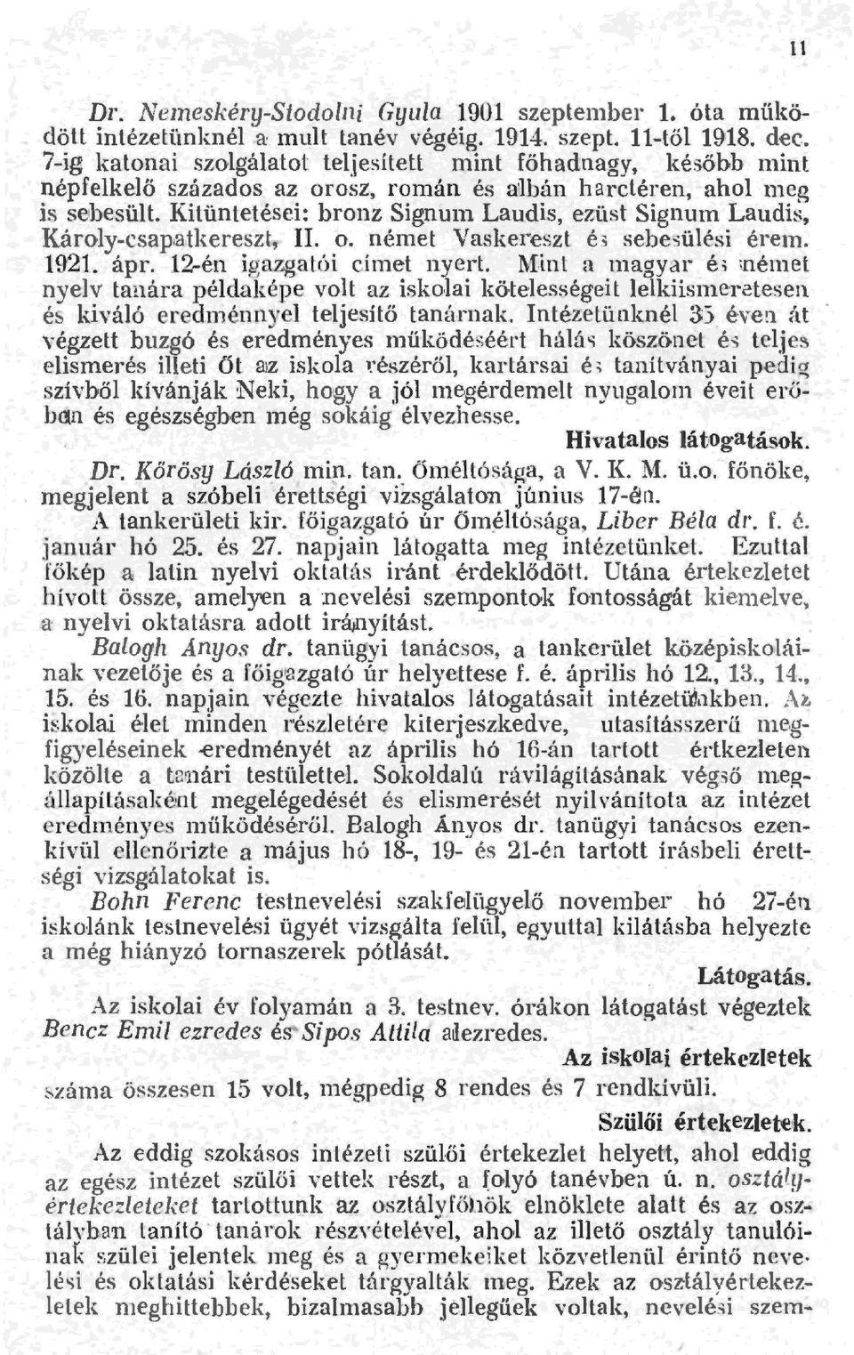 Kitüntetései: bronz Signum Laudis, ezüst Signutn Laudi~, Károy-csapa ~tkereszt, II. o. német Vaskereszt é ~ sebe üési érem. 9'2. ápr. 2-én igazgatói címet nyert.