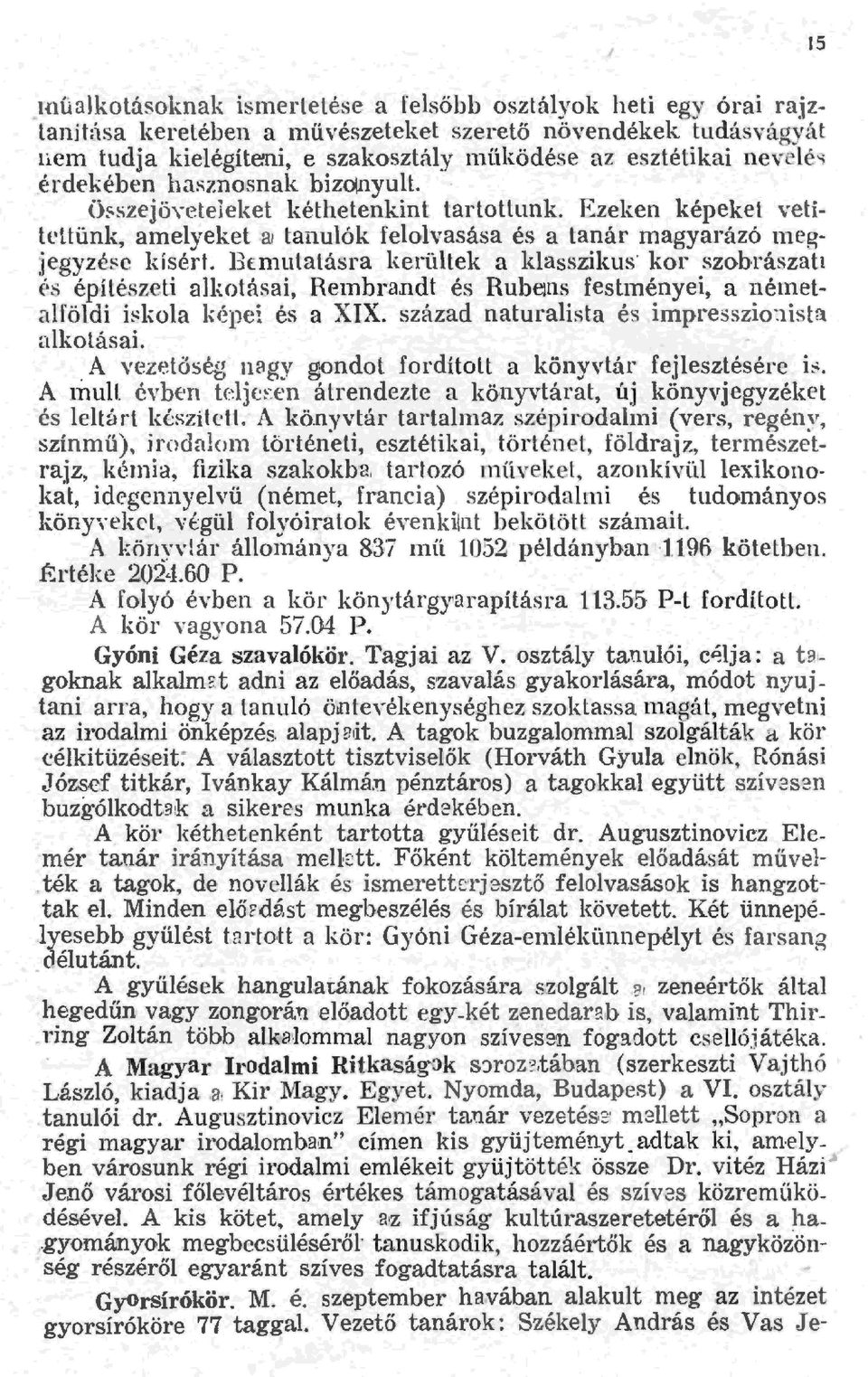 BEmutatásra kerütek a kasszikus kor szobrászat E'>s építészeti akotásai, Renbrandt és Ruhen.s festményei, a németafödi iskoa képei és a XIX. század naturaista és impresszionista akotásai.